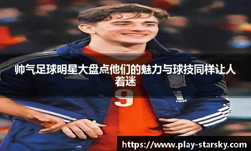 帅气足球明星大盘点他们的魅力与球技同样让人着迷